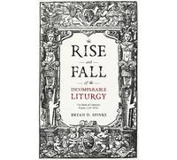 Bryan D. Spinks The Rise and Fall of the Incomparable Liturgy (Tascabile)