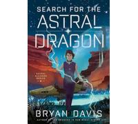 Bryan Davis Search for the Astral Dragon (Tascabile) Astral Alliance