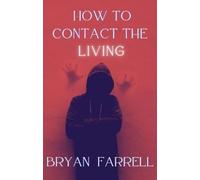 Bryan Farrell How To Contact The Living (Tascabile)