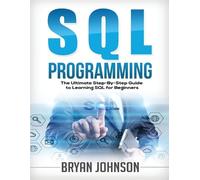 Bryan Johnson SQL Programming The Ultimate Step-By-Step Guide to Lea (Tascabile)