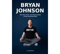 Bryan Johnson: The Rise, Ruin, and Reinvention of the Immortal Man