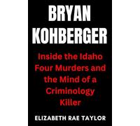 Bryan Kohberger: Inside the Idaho Four Murders and the Mind of a Criminology Killer