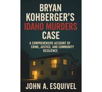 Bryan Kohberger’s Idaho Murders Case: A Comprehensive Account of Crime, Justice, and Community Resilience