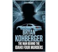Bryan Kohberger: The Man Behind the Idaho Four Murders: An Investigative Report on the Killer, the Crime, and the Pursuit of Justice