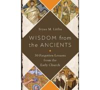 Bryan M. Litfin Wisdom from the Ancients (Tascabile)