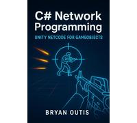 BRYAN OUTIS C# Network Programming: Unity Netcode for GameObjects: L (Tascabile)