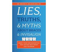 Bryan P. Nelson Lies, Truths, & Myths About Braces & Invisalign (Tascabile)