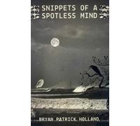 Bryan Patrick Holland Snippets of a Spotless Mind (Tascabile)
