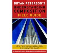 Bryan Peterson's Understanding Compositi: How to See and Photograph Images with Impact