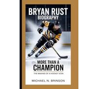 BRYAN RUST BIOGRAPHY: More Than a Champion - The Making of a Hockey Icon
