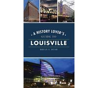 Bryan S Bush History Lover's Guide to Louisville (Copertina rigida)