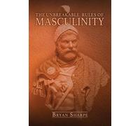 Bryan Sharpe The Unbreakable Rules For Masculinity (Tascabile)