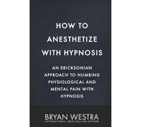 Bryan Westra How To Anesthetize With Hypnosis (Tascabile)