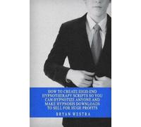 Bryan Westra How To Create High-End Hypnotherapy Scripts So You Can (Tascabile)