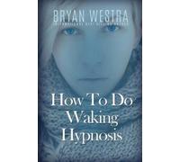 Bryan Westra How To Do Waking Hypnosis (Tascabile)