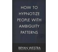 Bryan Westra How To Hypnotize People With Ambiguity Patterns (Tascabile)