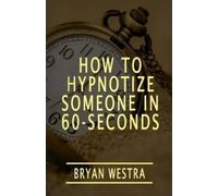 Bryan Westra How To Hypnotize Someone In 60-Seconds (Tascabile)