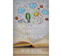 Bryan Westra How To Master Hypnotic Storytelling (Tascabile)