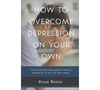 Bryan Westra How to Overcome Depression on Your Own (Tascabile)