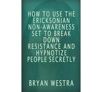 Bryan Westra How To Use The Ericksonian Non-Awareness Set (Tascabile)