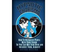 Bryan Westra Hypnotic Charisma: How-To Hypnotize People With Your Ch (Tascabile)