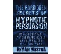 Bryan Westra The Forbidden Secrets of Hypnotic Persuasion: How-To Pe (Tascabile)