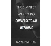 Bryan Westra The Simplest Way To Do Conversational Hypnosis (Tascabile)