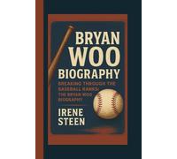 BRYAN WOO BIOGRAPHY: BREAKING THROUGH THE BASEBALL RANKS: THE BRYAN WOO BIOGRAPHY