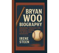 BRYAN WOO BIOGRAPHY: BREAKING THROUGH THE BASEBALL RANKS: THE BRYAN WOO BIOGRAPHY