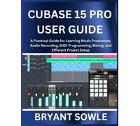 Bryant Sowle Cubase 15 Pro User Guide (Tascabile)