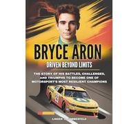 BRYCE ARON: Driven Beyond Limits: The Story of His Battles, Challenges, and Triumphs to Become One of Motorsport’s Most Resilient Champions