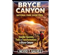 BRYCE CANYON NATIONAL PARK GUIDE 2026: Insider Secrets, Trails & Transformations in Bryce Canyon