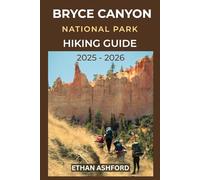 BRYCE CANYON NATIONAL PARK HIKING GUIDE 2025 - 2026: Your Complete Trail Companion to Bryce Canyon’s Iconic Landscapes, Campgrounds and Outdoor Adventures