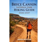 BRYCE CANYON NATIONAL PARK HIKING GUIDE 2026 - 2027: Detailed Trail Breakdown, Route Planning, and Practical Tips for Exploring Bryce Canyon’s Unique Landscapes