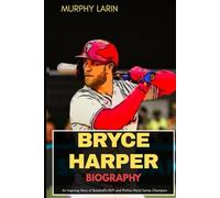BRYCE HARPER BIOGRAPHY: An Inspiring Story of Baseball’s MVP and Phillies World Series Champion