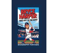 BRYCE HARPER: Hats Off to the Hero- Biography for kids