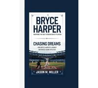 BRYCE HARPER: Inspiring the Next Generation of Players, Chasing Dreams: How Bryce Harper's Journey Motivates Young Athletes