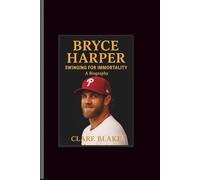 Bryce Harper: Swinging for Immortality-A Biography