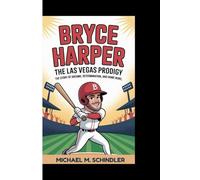 BRYCE HARPER: The Las Vegas Prodigy: The Story of Dreams, Determination, and Home Runs