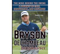 BRYSON DECHAMBEAU BIOGRAPHY: The Mind Behind the Swing - A Journey of Golf, Innovation, and Triumphs