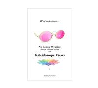 B's Confessions... No Longer Wearing Rose Colored Glasses with Kaleidoscope Views by Bonna Cooper