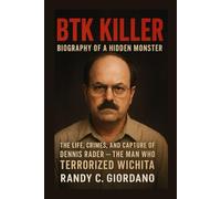 BTK KILLER: BIOGRAPHY OF A HIDDEN MONSTER: THE LIFE, CRIMES, AND CAPTURE OF DENNIS RADER - THE MAN WHO TERRORIZED WICHITA