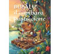 Bubalù il capibara pasticcione: Il tesoro degli Inca