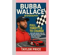 Bubba Wallace -Biography: Full Throttle to Change-How One Driver Took on Racism, Rewrote History, and Sped Toward a New NASCAR