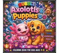 Bubble Axolotls & Puppies: A Cute and Easy Coloring Book for Kids Ages 4-8 Featuring Adorable Axolotls, Sweet Puppies, and 40 Fun Bubble Adventures Full of Friendship and Magic