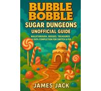 Bubble Bobble: Sugar Dungeons Unofficial Guide: Walkthrough, Bosses, Treasures & 100% Completion for Switch & PS5