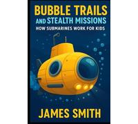 Bubble Trails and Stealth Missions: How Submarines Work For Kids