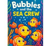 Bubbles and the SEA CREW: An Underwater Adventure of Friendship and Discovery