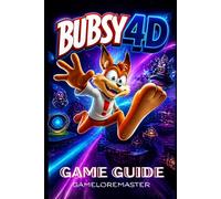 BUBSY 4D GAME GUIDE: Ultimate Walkthrough, Expert Strategies, Boss Fight Tactics, Hidden Secrets, and Power-Up Locations to Master Every Level and Dominate