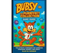 Bubsy in: The Purrfect Collection Game Guide: The Ultimate Companion for Gameplay, Strategies, Secrets, and Legacy